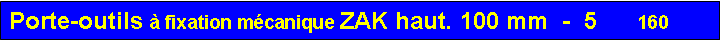 Zone de Texte: Porte-outils  fixation mcanique ZAK haut. 100 mm  -  5      160