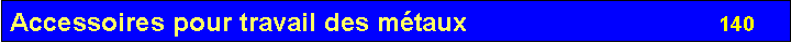 Zone de Texte: Accessoires pour travail des m�taux                                     140