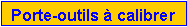 Zone de Texte: Porte-outils � calibrer
