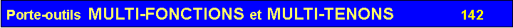 Zone de Texte: Porte-outils  MULTI-FONCTIONS et MULTI-TENONS                     142