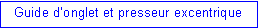 Zone de Texte: Guide d�onglet et presseur excentrique