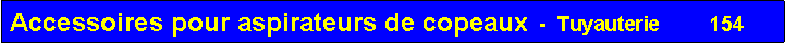 Zone de Texte: Accessoires pour aspirateurs de copeaux  -  Tuyauterie         154