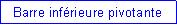Zone de Texte: Barre inf�rieure pivotante