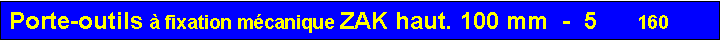 Zone de Texte: Porte-outils � fixation m�canique ZAK haut. 100 mm  -  5      160