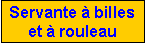 Zone de Texte: Servante � billes et � rouleau
