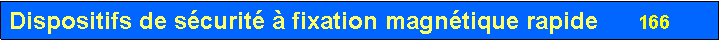 Zone de Texte: Dispositifs de s�curit� � fixation magn�tique rapide      166