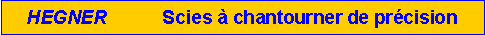 Zone de Texte: HEGNER           Scies � chantourner de pr�cision