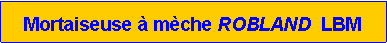 Zone de Texte: Mortaiseuse � m�che ROBLAND  LBM