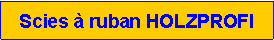 Zone de Texte: Scies � ruban HOLZPROFI