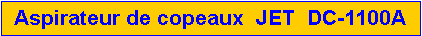Zone de Texte: Aspirateur de copeaux  JET  DC-1100A