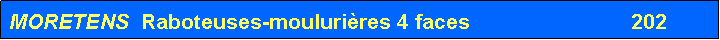 Zone de Texte: MORETENS  Raboteuses-mouluri�res 4 faces                           202