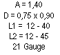 Zone de Texte: A = 1,40D = 0,75 x 0,90L1 =  12 - 40L2 = 12 - 4521 Gauge