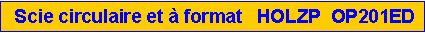 Zone de Texte:  Scie circulaire et � format   HOLZP  OP201ED