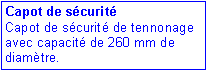 Zone de Texte: Capot de sécurité
Capot de sécurité de tennonage avec capacité de 260 mm de diamètre. 