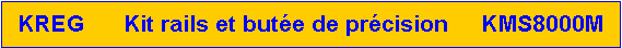 Zone de Texte: KREG      Kit rails et but�e de pr�cision     KMS8000M