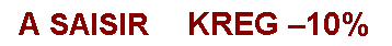Zone de Texte: A SAISIR        KREG �10%                          