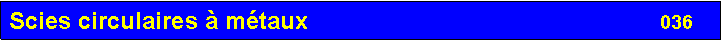Zone de Texte: Scies circulaires � m�taux                                                                    036