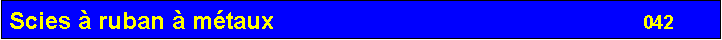 Zone de Texte: Scies � ruban � m�taux                                                       042