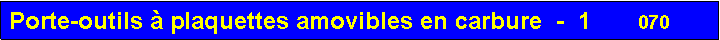 Zone de Texte: Porte-outils � plaquettes amovibles en carbure  -  1       070