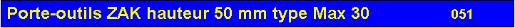 Zone de Texte: Porte-outils ZAK hauteur 50 mm type Max 30                 051       