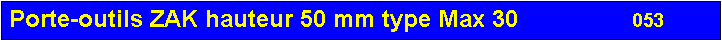 Zone de Texte: Porte-outils ZAK hauteur 50 mm type Max 30                 053       