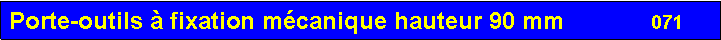 Zone de Texte: Porte-outils � fixation m�canique hauteur 90 mm             071