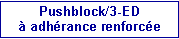 Zone de Texte: Pushblock/3-ED� adh�rance renforc�e