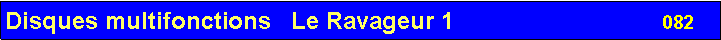Zone de Texte: Disques multifonctions   Le Ravageur 1                                082