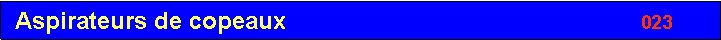 Zone de Texte:  Aspirateurs de copeaux                                                     023                                      